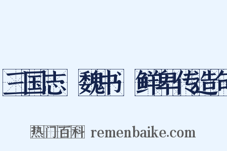 三国志·魏书·鲜卑传造句是什么意思的图片